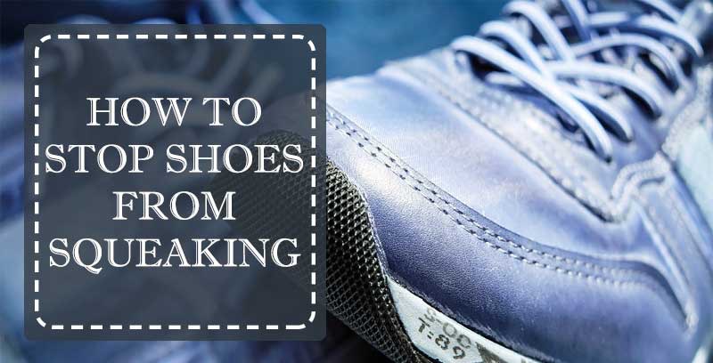 How To Stop Shoes From Squeaking? Best Tips For You